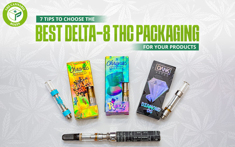 7 Tips to Choose the Best Delta-8 THC Packaging for Your Products