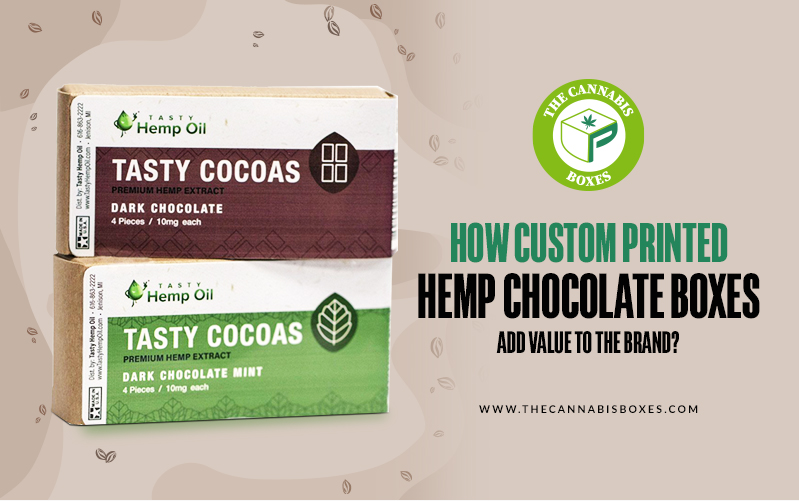 How Custom Printed Hemp Chocolate Boxes Add Value To Your Brands Progress?