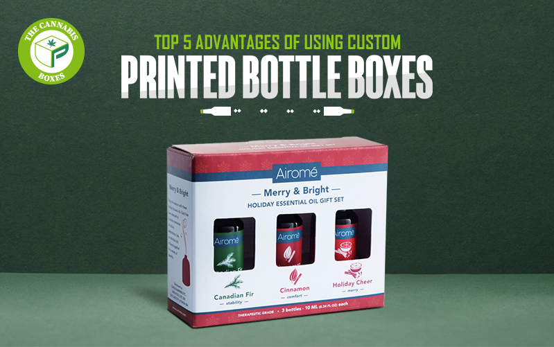 Top 5 Advantages of Using Custom Printed Bottle Boxes