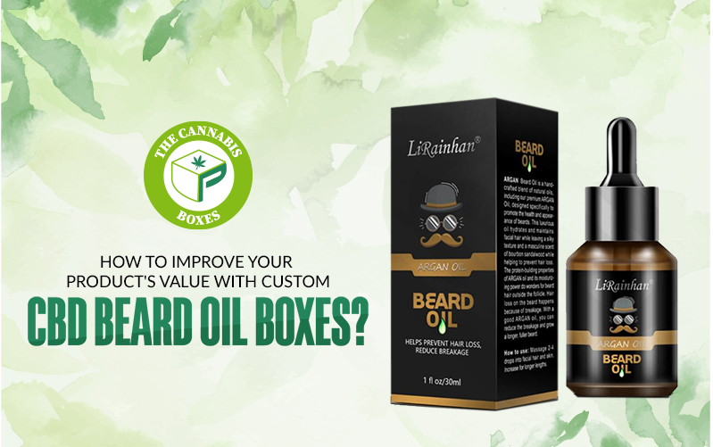 How to Improve Your Brand Game with Custom CBD Beard Oil Boxes?