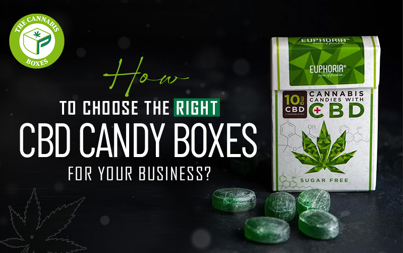 How To Choose the Right CBD Candy Boxes for Your Business?
