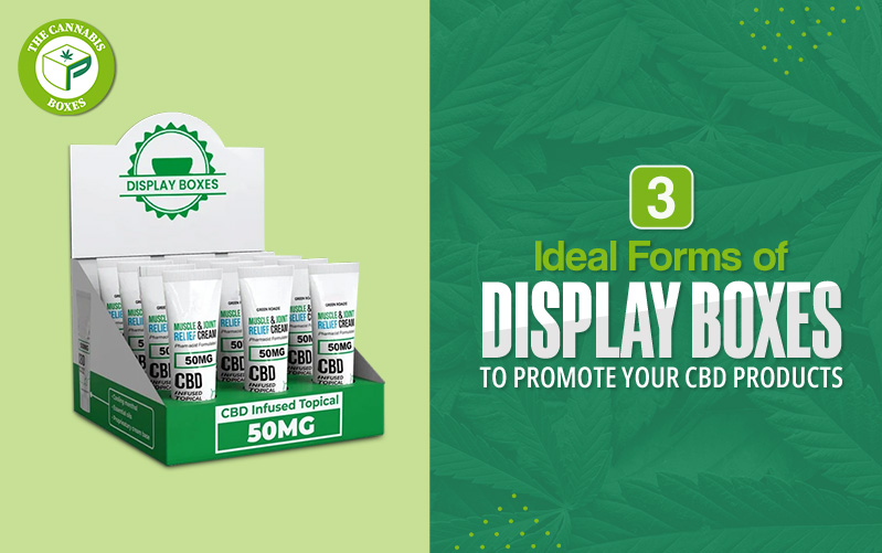 3 Ideal Forms of Display Boxes to Promote Your CBD Products