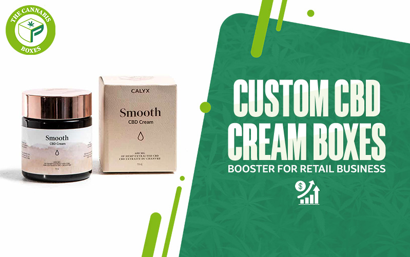How Custom CBD Cream Boxes Elevate Your Retail Business?