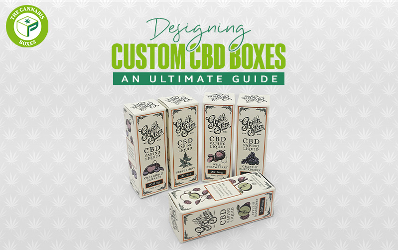 Designing Custom CBD Boxes: An Ultimate Guide
