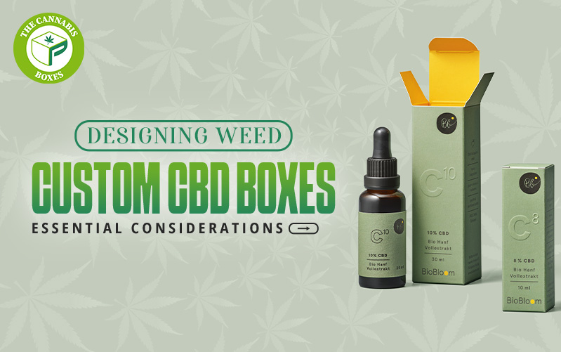 Designing Weed Custom CBD Boxes: Essential Considerations