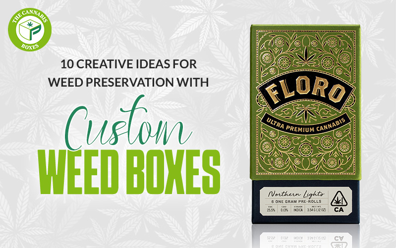 10 Creative Ideas for Weed Preservation with Custom Weed Boxes