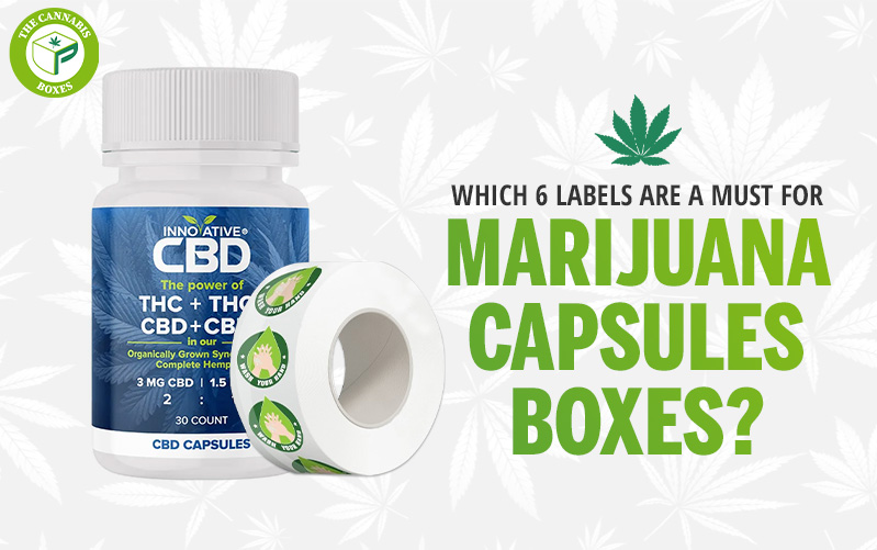 Which 6 Labels Are a Must for Marijuana Capsules Boxes?