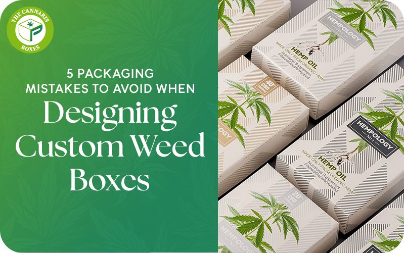 5 Packaging Mistakes to Avoid When Designing Custom Weed Boxes