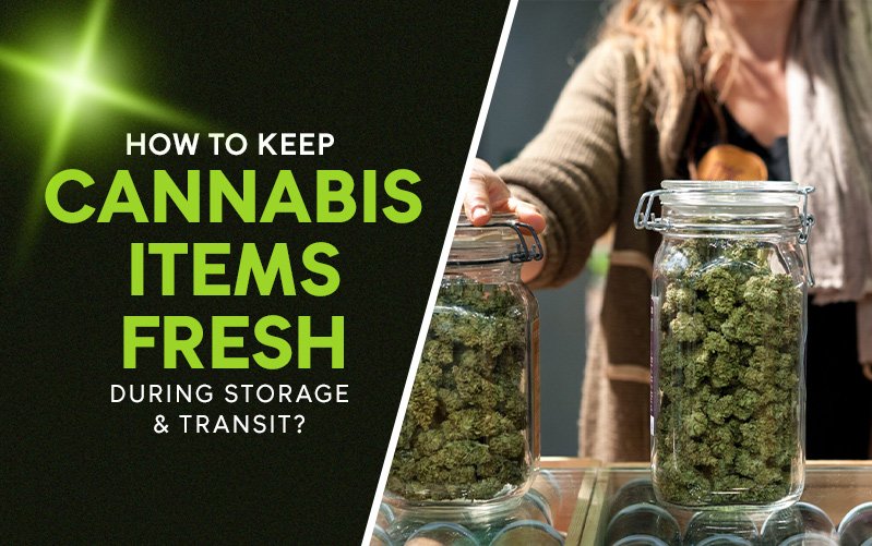 How to Keep Cannabis Items Fresh During Storage & Transit?
